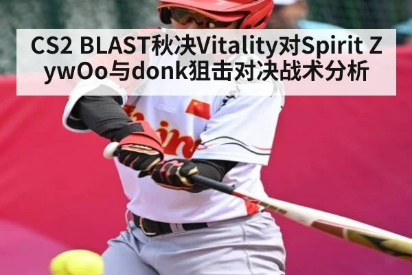 CS2 BLAST秋决Vitality对Spirit ZywOo与donk狙击对决战术分析（kaiyun）