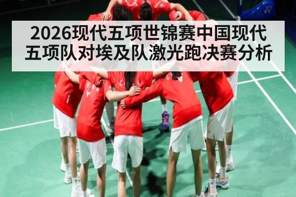 2026现代五项世锦赛中国现代五项队对埃及队激光跑决赛分析 | kaiyun